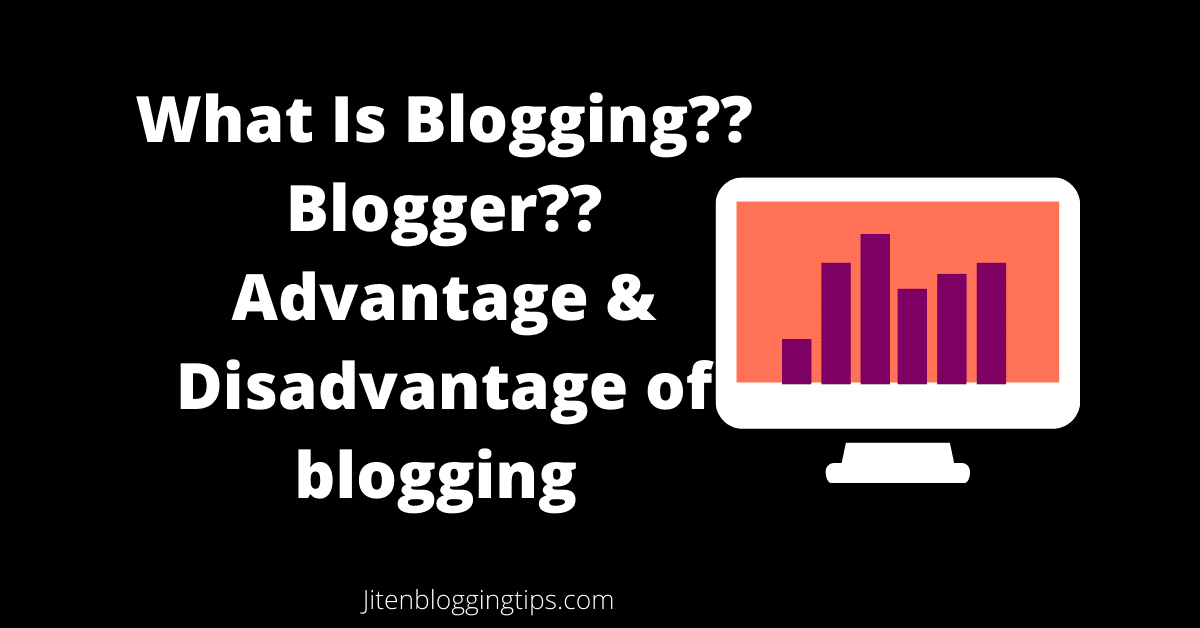 What Is BloggingBlogger Advantage Disadvantage of blogging 1