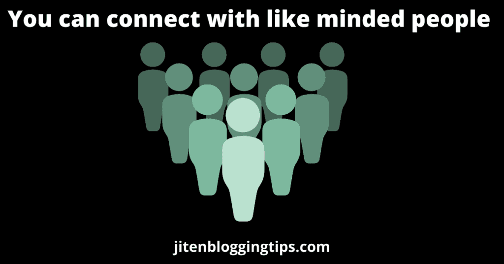 You can connect with like minded people